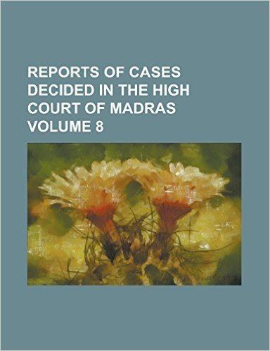Reports of Cases Decided in the High Court of Madras Volume 8