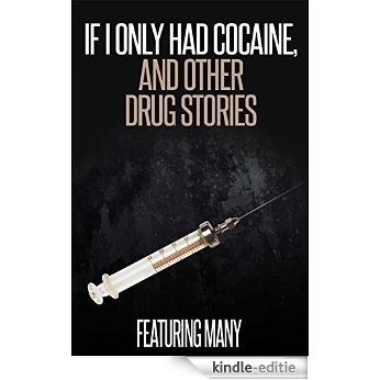 If I Only Had Cocaine, and Other Drug Stories (English Edition) [Kindle-editie]