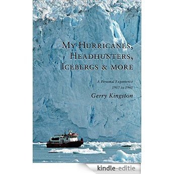 My Hurricanes, Headhunters, Icebergs & more: A Personal Experience 1957 to 1961 [Kindle-editie]