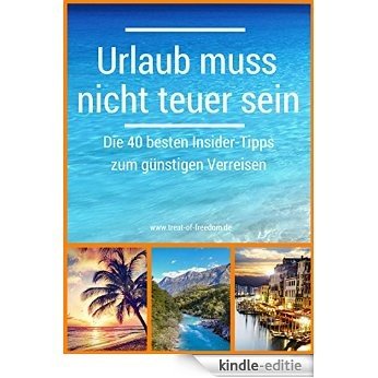 Urlaub muss nicht teuer sein: Die 40 besten Insider-Tipps zum günstigen Verreisen (German Edition) [Kindle-editie]