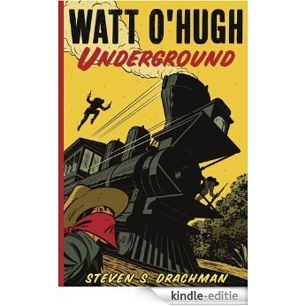 WATT O'HUGH UNDERGROUND: BEING THE SECOND PART OF THE STRANGE AND ASTOUNDING MEMOIRS OF WATT O'HUGH THE THIRD (The Memoirs of Watt O'Hugh III Book 2) (English Edition) [Kindle-editie]