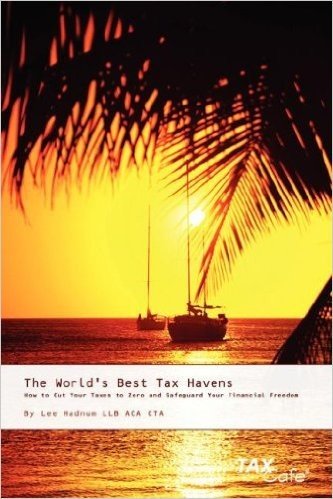 The World's Best Tax Havens: How to Cut Your Taxes to Zero and Safeguard Your Financial Freedom