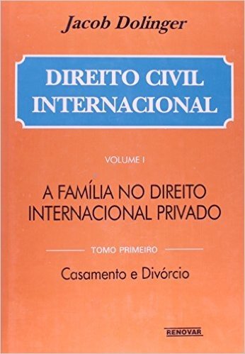 Direito Civil Internacional. A Família no Direito Internacional Privado, Casamento e Divórcio - Volume 1. Tomo 1