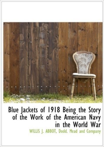 Blue Jackets of 1918 Being the Story of the Work of the American Navy in the World War