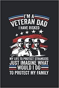 indir I’M A Veteran Dad I Have Risked My Life To Protect Strangers Just Imagine What I Would Do To Protect My Family: Soldier Notebook Diary Lined 6X9 Inch Logbook Planner Gift