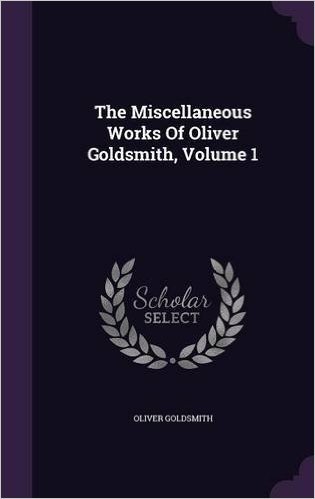 The Miscellaneous Works of Oliver Goldsmith, Volume 1