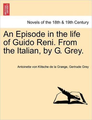 An Episode in the Life of Guido Reni. from the Italian, by G. Grey.
