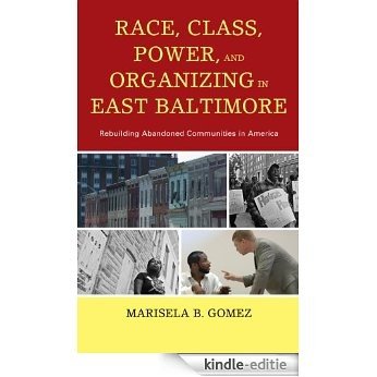 Race, Class, Power, and Organizing in East Baltimore: Rebuilding Abandoned Communities in America [Kindle-editie]