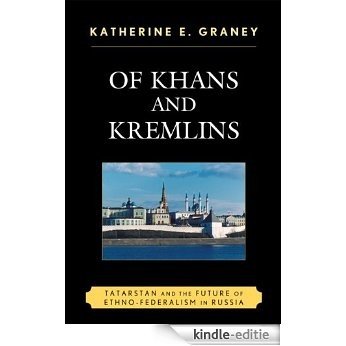 Of Khans and Kremlins: Tatarstan and the Future of Ethno-Federalism in Russia [Kindle-editie]
