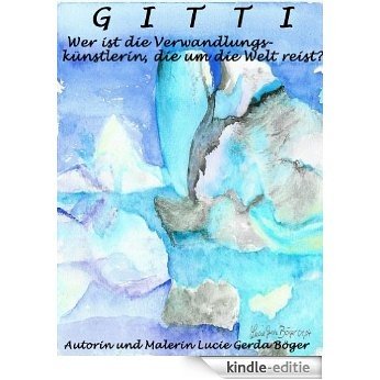 Gitti: Wer ist die Verwandlungskünstlerin, die um die Welt reist? (German Edition) [Kindle-editie]
