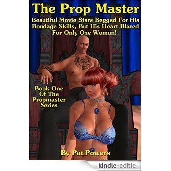 The Prop Master: Beautiful Movie Stars Begged For His Bondage Skills, But His Heart Blazed For Only One Woman (English Edition) [Kindle-editie]