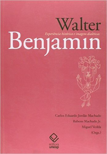 Walter Benjamin. Experiência Histórica e Imagens Dialéticas