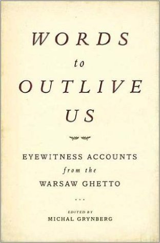 Words to Outlive Us: Eyewitness Accounts from the Warsaw Ghetto (2002-10-31)