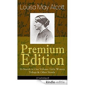 Louisa May Alcott Premium Edition - 16 Novels in One Volume: Little Women Trilogy & Other Novels (Illustrated): Moods, The Mysterious Key and What It Opened, ... A Modern Mephistopheles... (English Edition) [Kindle-editie]