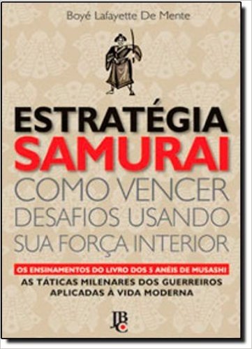 Estratégia Samurai - Como Vencer Desafios Usando Sua Força Interior