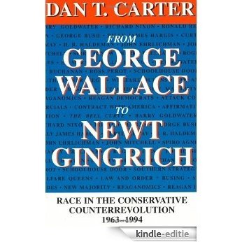 From George Wallace to Newt Gingrich: Race in the Conservative Counterrevolution, 1963-1994: Race in the Conservative Counterrevolution, 1963-94 (Walter Lynwood Fleming Lectures in Southern History) [Kindle-editie]