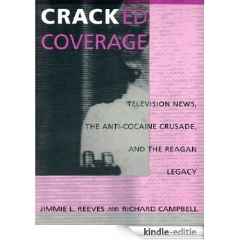 Cracked Coverage: Television News, The Anti-Cocaine Crusade, and the Reagan Legacy [Kindle-editie]