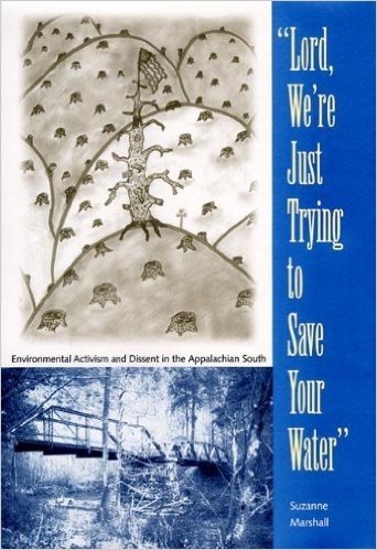 Lord, We're Just Trying to Save Your Water: Environmental Activism and Dissent in the Appalachian South