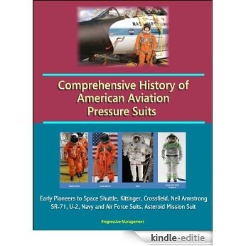 Comprehensive History of American Aviation Pressure Suits - Early Pioneers to Space Shuttle, Kittinger, Crossfield, Neil Armstrong, SR-71, U-2, Navy and ... Asteroid Mission Suit (English Edition) [Kindle-editie]