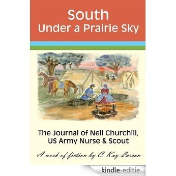 South Under a Prairie Sky: The Journal of Nell Churchill, US Army Nurse & Scout (English Edition) [Kindle-editie]