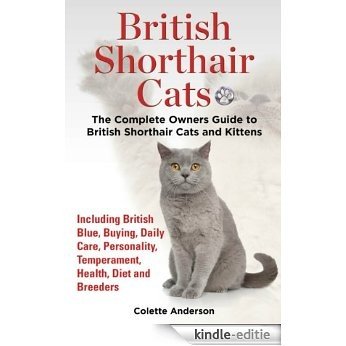British Shorthair Cats: The Complete Owners Guide to British Shorthair Cats and Kittens  Including British Blue, Buying, Daily Care, Personality, Temperament, ... Health, Diet and Breeders (English Edition) [Kindle-editie]