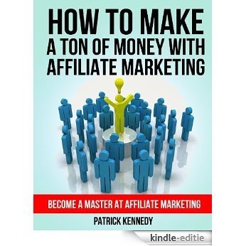 HOW TO MAKE A TON OF MONEY WITH AFFILIATE MARKETING (MARKETING): Become A Master At Affiliate Marketing (Affiliate Marketing) (Make Money Online Books Book 1) (English Edition) [Kindle-editie]