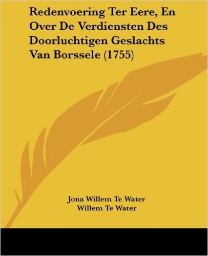 Redenvoering Ter Eere, En Over de Verdiensten Des Doorluchtigen Geslachts Van Borssele (1755)