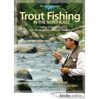 Trout Fishing in the Northeast: Skills & Strategies for the NE United States and SE Canada: Skills and Strategies for Trout Anglers in the Us and Eastern Canada (The Freshwater Angler) [Kindle-editie]