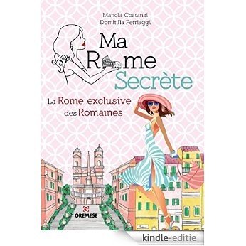 Ma Rome Secrète: La Rome exclusive des Romaines [Kindle-editie]