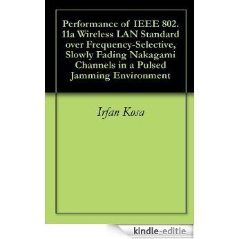 Performance of IEEE 802.11a Wireless LAN Standard over Frequency-Selective, Slowly Fading Nakagami Channels in a Pulsed Jamming Environment (English Edition) [Kindle-editie]