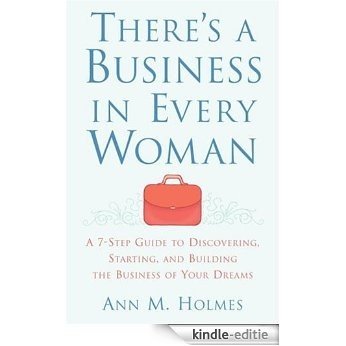 There's a Business in Every Woman: A 7-Step Guide to Discovering, Starting, and Building the Business of Your Dreams [Kindle-editie]