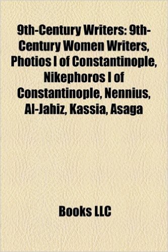 9th-Century Writers: 9th-Century Women Writers, Photios I of Constantinople, Nikephoros I of Constantinople, Nennius, Al-Jahiz, Kassia, Dhu