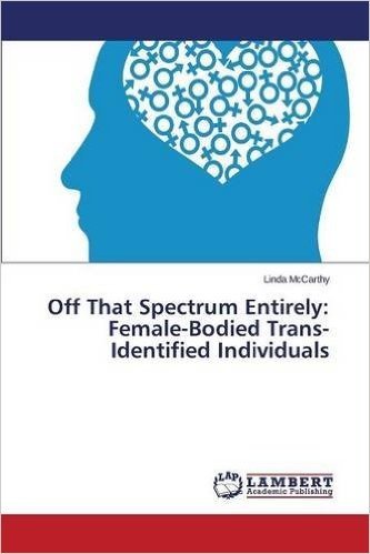 Off That Spectrum Entirely: Female-Bodied Trans-Identified Individuals