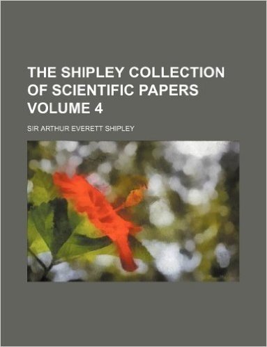The Shipley Collection of Scientific Papers Volume 4