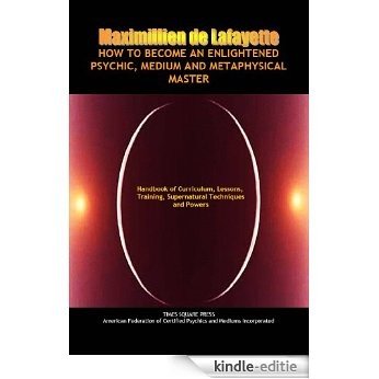 How to Become an Enlightened Psychic, Medium and Metaphysical Master: Handbook of Curriculum, Lessons, Training, Supernatural Techniques and Powers (From ... and psychic readings 1) (English Edition) [Kindle-editie]