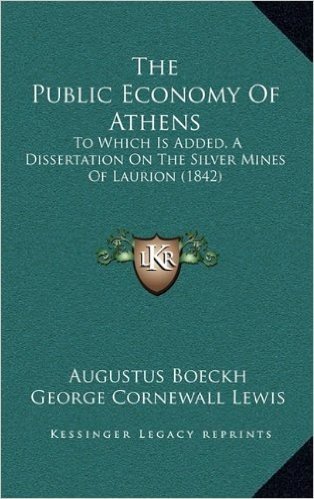 The Public Economy of Athens: To Which Is Added, a Dissertation on the Silver Mines of Laurion (1842)