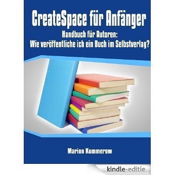 CreateSpace für Anfänger - Handbuch für Autoren: Wie veröffentliche ich ein Buch im Selbstverlag? (German Edition) [Kindle-editie]