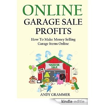 ONLINE GARAGE SALE PROFITS - 2016: How To Make Money Selling Garage Items Online (English Edition) [Kindle-editie]