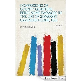 Confessions of County Quarters : Being Some Passages in the Life of Somerset Cavendish Cobb, Esq [Kindle-editie]