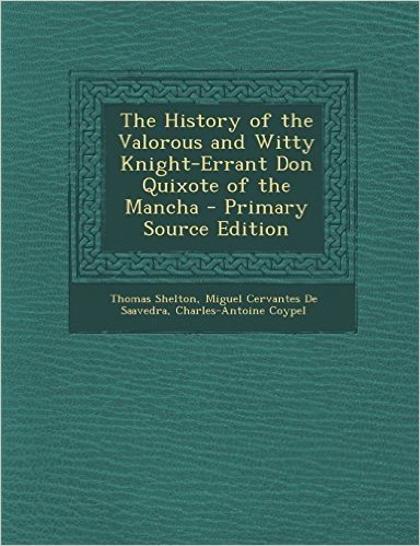 The History of the Valorous and Witty Knight-Errant Don Quixote of the Mancha - Primary Source Edition