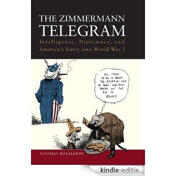 The Zimmermann Telegram: Intelligence, Diplomacy, and America's Entry into World War I [Kindle-editie]