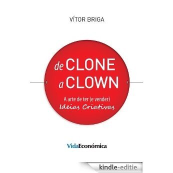 De Clone a Clown: A arte de ter (e vender) ideias criativas [Kindle-editie]