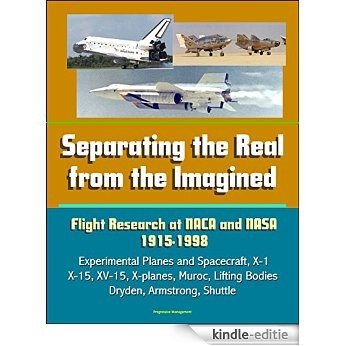 Separating the Real from the Imagined: Flight Research at NACA and NASA, 1915-1998 - Experimental Planes and Spacecraft, X-1, X-15, XV-15, X-planes, Muroc, ... Dryden, Armstrong, Shuttle (English Edition) [Kindle-editie]