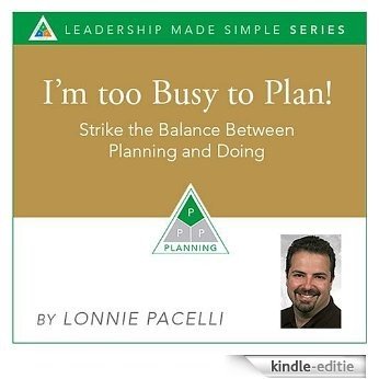 I'm too Busy to Plan! Strike the Balance Between Planning and Doing (The Leadership Made Simple Series Book 3) (English Edition) [Kindle-editie]