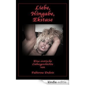 Liebe, Hingabe, Ekstase: Eine erotische Liebesgeschichte von Fabienne Dubois (German Edition) [Kindle-editie]