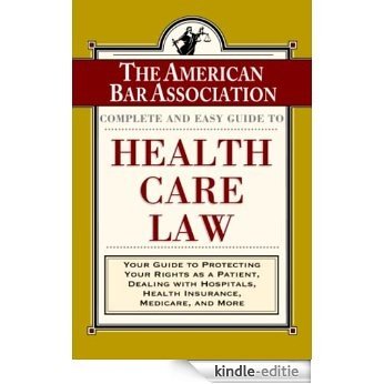 The ABA Complete and Easy Guide to Health Care Law: Your Guide to Protecting Your Rights as a Patient, Dealing with Hospitals, Health Insurance, Medicare, and More [Kindle-editie]
