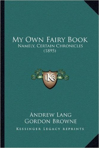 My Own Fairy Book: Namely, Certain Chronicles (1895)