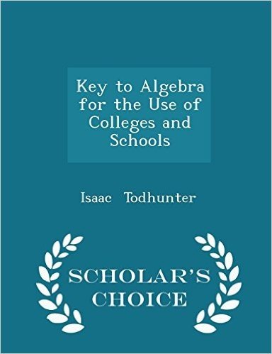 Key to Algebra for the Use of Colleges and Schools - Scholar's Choice Edition