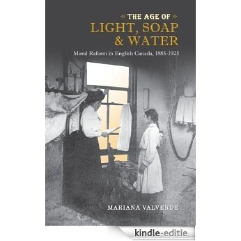 The Age of Light, Soap, and Water: Moral Reform in English Canada, 1885-1925 (Canadian Social History Series) [Kindle-editie]
