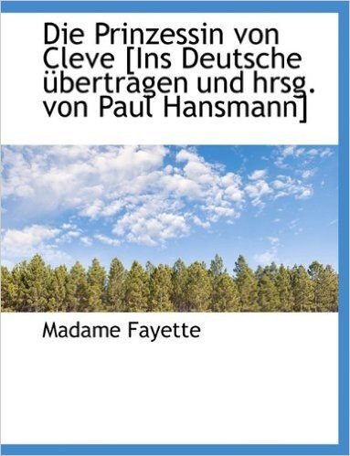 Die Prinzessin Von Cleve [Ins Deutsche Ubertragen Und Hrsg. Von Paul Hansmann]